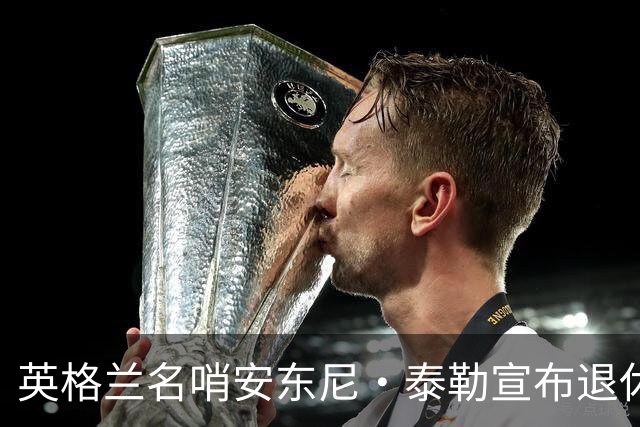 英格兰名哨安东尼·泰勒宣布退休