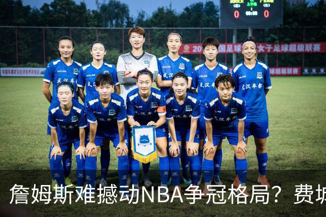 詹姆斯难撼动NBA争冠格局？费城1赔10仅排第四