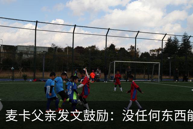 麦卡父亲发文鼓励：没任何东西能抹去你捍卫国家队战袍的付出